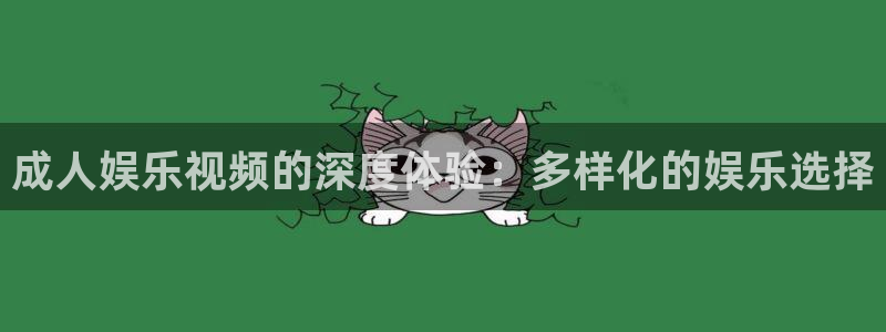 天辰娱乐：成人娱乐视频的深度体验：多样化的娱乐选择